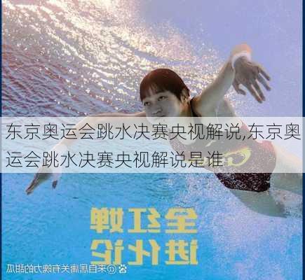 东京奥运会跳水决赛央视解说,东京奥运会跳水决赛央视解说是谁