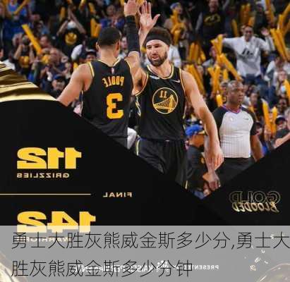 勇士大胜灰熊威金斯多少分,勇士大胜灰熊威金斯多少分钟