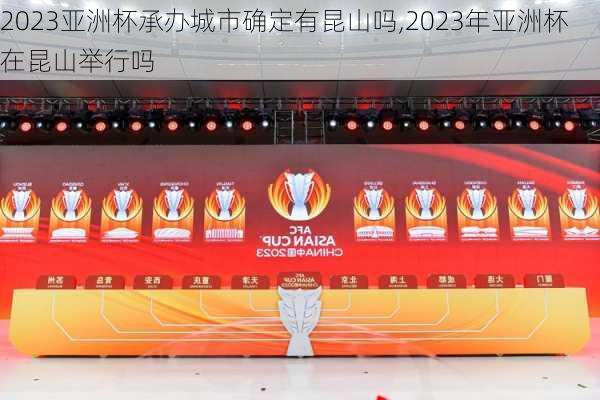 2023亚洲杯承办城市确定有昆山吗,2023年亚洲杯在昆山举行吗