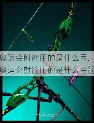 奥运会射箭用的是什么弓,奥运会射箭用的是什么弓箭