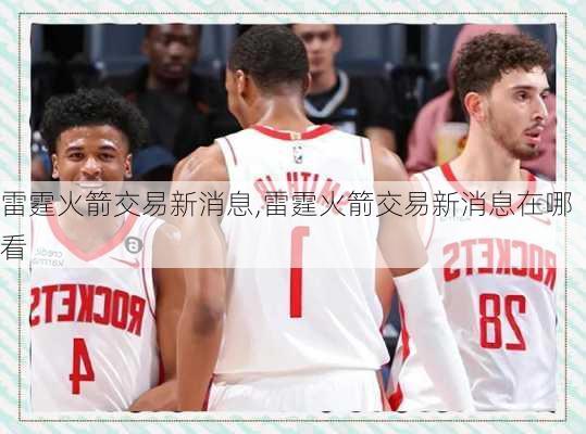 雷霆火箭交易新消息,雷霆火箭交易新消息在哪看