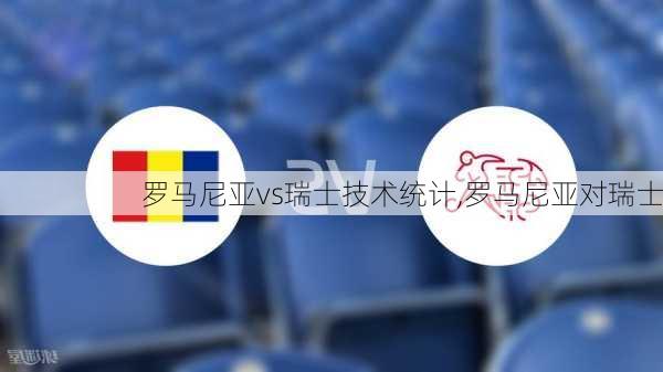 罗马尼亚vs瑞士技术统计,罗马尼亚对瑞士