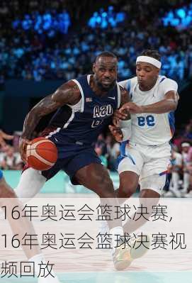 16年奥运会篮球决赛,16年奥运会篮球决赛视频回放