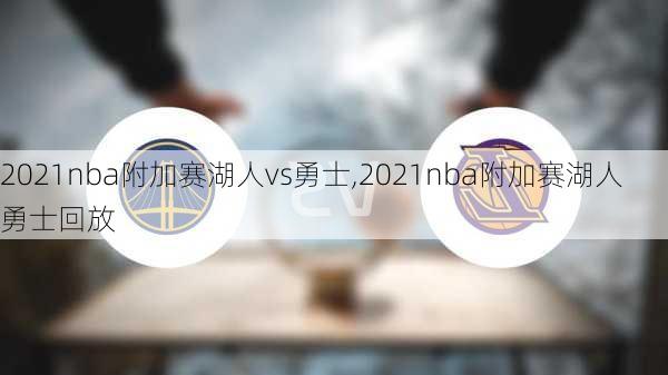 2021nba附加赛湖人vs勇士,2021nba附加赛湖人勇士回放