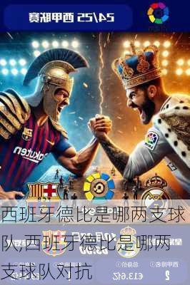 西班牙德比是哪两支球队,西班牙德比是哪两支球队对抗