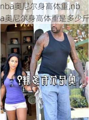 nba奥尼尔身高体重,nba奥尼尔身高体重是多少斤