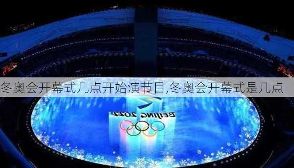冬奥会开幕式几点开始演节目,冬奥会开幕式是几点