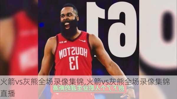 火箭vs灰熊全场录像集锦,火箭vs灰熊全场录像集锦直播