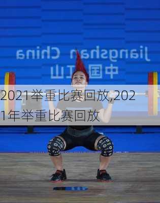 2021举重比赛回放,2021年举重比赛回放