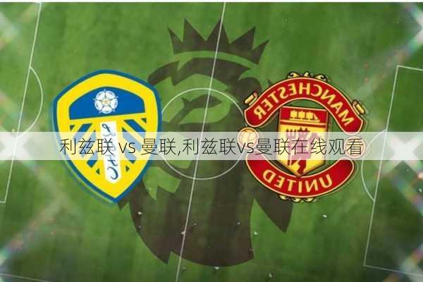 利兹联 vs 曼联,利兹联vs曼联在线观看