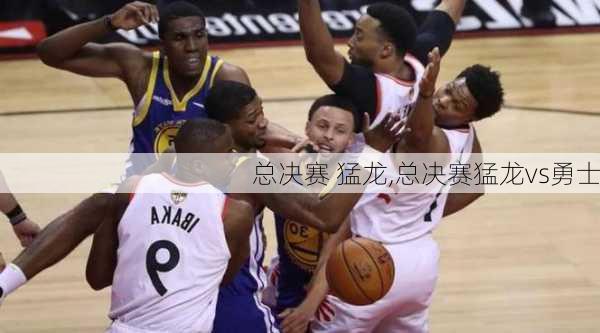 总决赛 猛龙,总决赛猛龙vs勇士
