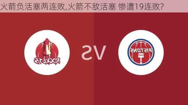 火箭负活塞两连败,火箭不敌活塞 惨遭19连败?