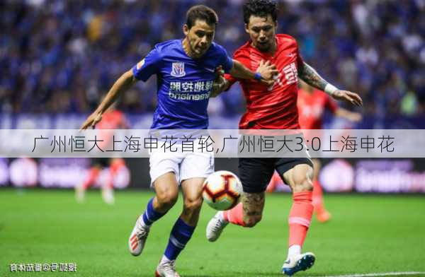 广州恒大上海申花首轮,广州恒大3:0上海申花